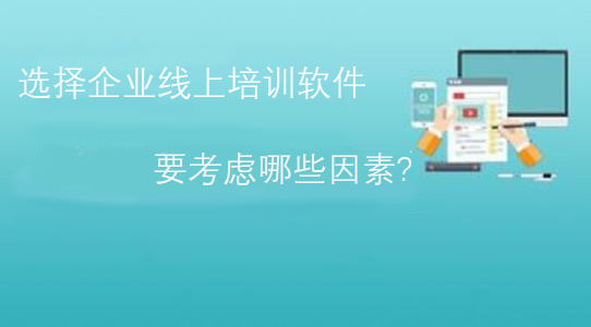 选择企业线上培训软件要考虑哪些因素